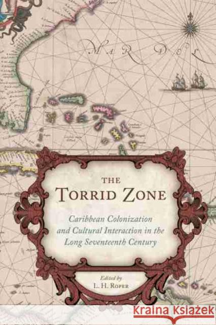 The Torrid Zone: Caribbean Colonization and Cultural Interaction in the Long Seventeenth Century Roper, L. H. 9781611178906 University of South Carolina Press - książka