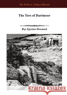 The Tors of Dartmoor Roy E. Downard Arthur L. Clamp Steven Gibson 9781918277586 Arthur L Clamp Publishing - książka