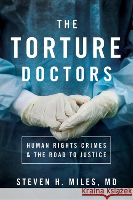 The Torture Doctors: Human Rights Crimes & the Road to Justice Miles, Steven H. 9781626167520 Georgetown University Press - książka