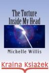 The Torture In My Head: Thoughts and Ramblings Willis, Michelle 9781511593014 Createspace