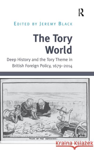 The Tory World: Deep History and the Tory Theme in British Foreign Policy, 1679-2014 Professor Jeremy Black   9781472414281 Ashgate Publishing Limited - książka