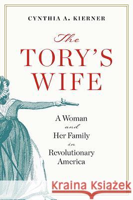 The Tory's Wife: A Woman and Her Family in Revolutionary America Cynthia A. Kierner 9780813949918 University of Virginia Press - książka