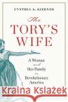 The Tory's Wife: A Woman and Her Family in Revolutionary America Cynthia A. Kierner 9780813949918 University of Virginia Press