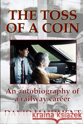 The Toss of a Coin: An autobiography of a railway career David Maidment 9781291754995 Lulu.com - książka