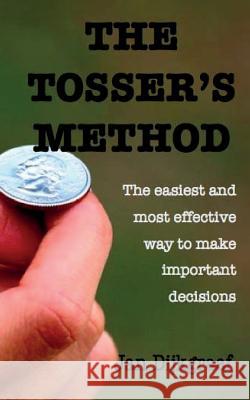 The Tosser's Method: The easiest and most effective way to make important decisions Dijkgraaf, Jan 9781508586364 Createspace Independent Publishing Platform - książka