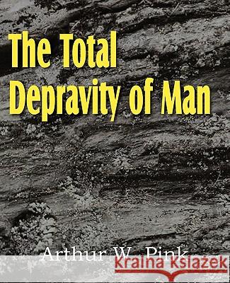 The Total Depravity of Man Arthur W. Pink 9781612032115 Bottom of the Hill Publishing - książka