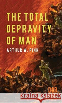 The Total Depravity of Man Arthur W. Pink 9789395346436 Delhi Open Books - książka