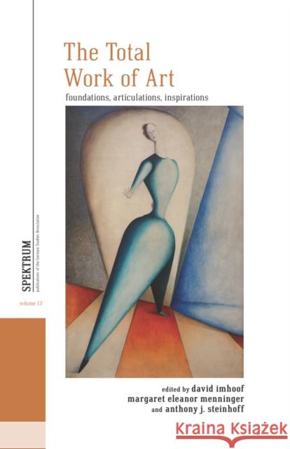 The Total Work of Art: Foundations, Articulations, Inspirations David Imhoof Margaret Eleanor Menninger Anthony J. Steinhoff 9781800730175 Berghahn Books - książka