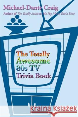 The Totally Awesome 80s TV Trivia Book Michael-Dante Craig 9780595183852 Writers Club Press - książka