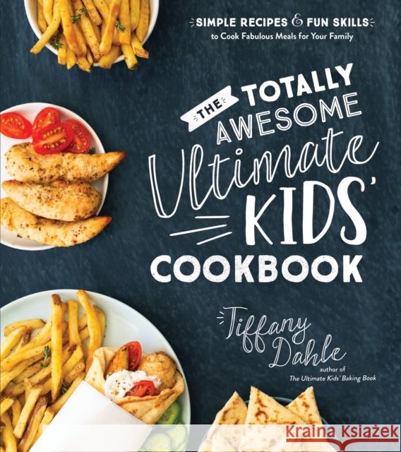 Totally Awesome Ultimate Kids Cookbook, The: Simple Recipes & Fun Skills to Cook Fabulous Meals for Your Family Tiffany Dahle 9781645679554 Page Street Publishing - książka