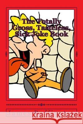 The Totally Gross, Tasteless, Sick Joke Book James Buffington 9781973862475 Createspace Independent Publishing Platform - książka