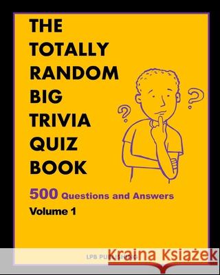 The Totally Random Big Trivia Quiz Book: 500 Questions and Answers Volume 1 Lpb Publishing 9781034737858 Blurb - książka