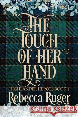 The Touch of Her Hand (Highlander Heroes Book 1) Rebecca Ruger 9781960041005 Rebecca Ruger - książka