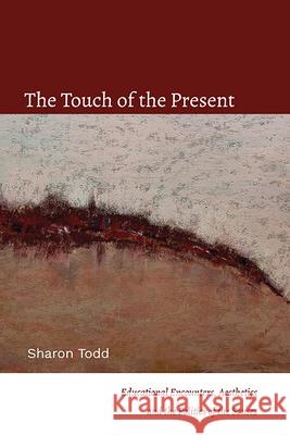 The Touch of the Present: Educational Encounters, Aesthetics, and the Politics of the Senses Sharon Todd 9781438492179 State University of New York Press - książka