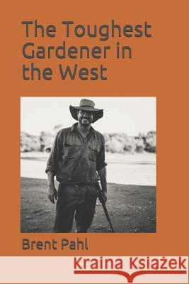 The Toughest Gardener in the West Brent Pahl 9781790929504 Independently Published - książka