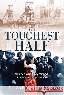 The Toughest Half: Women Who Underpinned Britain’s Greatest Industry Elizabeth Stewart 9781876498610 Ryan Publishing - książka