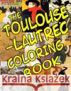 The Toulouse-Lautrec Coloring Book: Classic Artists A. T. Lemay 9781507747179 Createspace