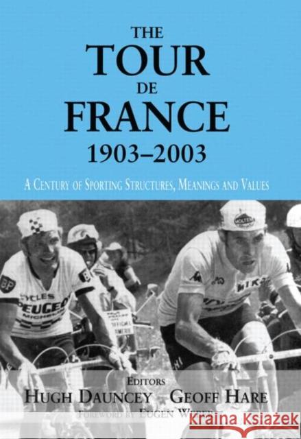 The Tour De France, 1903-2003 : A Century of Sporting Structures, Meanings and Values Hugh Dauncey Geoff Hare 9780714682976 Frank Cass Publishers - książka