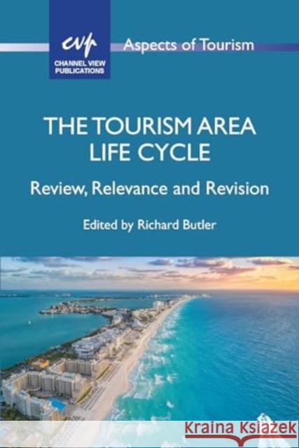 The Tourism Area Life Cycle: Review, Relevance and Revision Richard Butler 9781845419127 Channel View Publications - książka