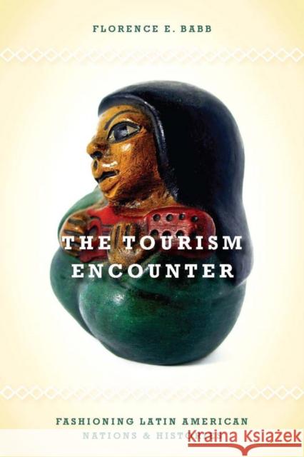 The Tourism Encounter: Fashioning Latin American Nations and Histories Babb, Florence 9780804771559 Stanford University Press - książka