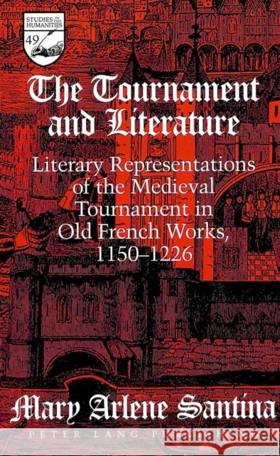 The Tournament and Literature: Literary Representations of the Medieval Tournament in Old French Works, 1150-1226 Mermier, Guy R. 9780820442808 Peter Lang Publishing Inc - książka