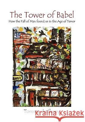 The Tower of Babel How the Fall of Man Found Us in the Age of Terror Tommy Anthony 9781450067874 Xlibris - książka