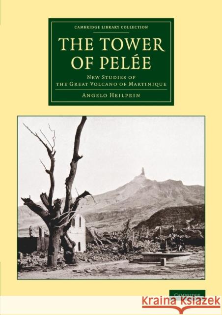 The Tower of Pelée: New Studies of the Great Volcano of Martinique Heilprin, Angelo 9781108082815 Cambridge University Press - książka