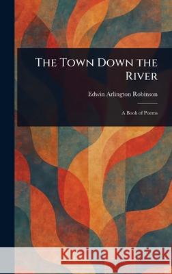 The Town Down the River Edwin Arlington Robinson 9781025248318 Anson Street Press - książka