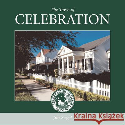 The Town of Celebration: A pictorial look at Celebration, Florida, Disney's neo-traditional community built in the early 1990s on the southern- Siegel, Jim 9780615549965 Thunderbird Publishing - książka