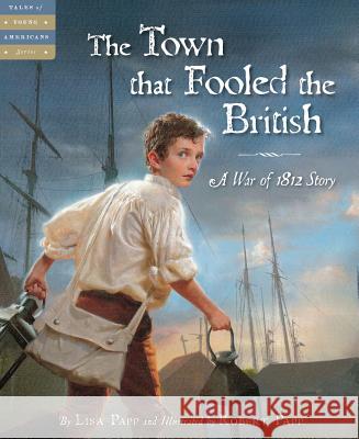 The Town That Fooled the British: A War of 1812 Story Lisa Papp Lisa Papp 9781585364848 Sleeping Bear Press - książka