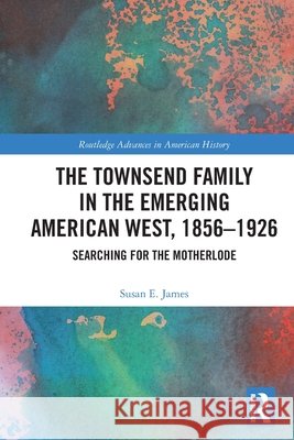 The Townsend Family in the Emerging American West, 1856–1926 Susan E. James 9781032867243 Taylor & Francis Ltd - książka