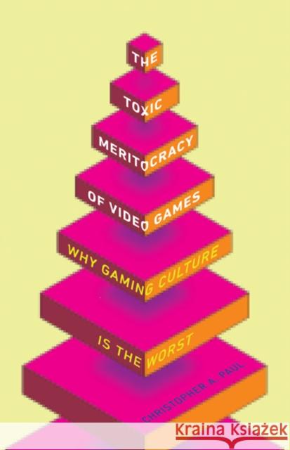 The Toxic Meritocracy of Video Games: Why Gaming Culture Is the Worst Christopher A. Paul 9781517900403 University of Minnesota Press - książka