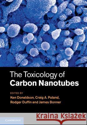 The Toxicology of Carbon Nanotubes Kenneth Donaldson 9781107008373 CAMBRIDGE UNIVERSITY PRESS - książka