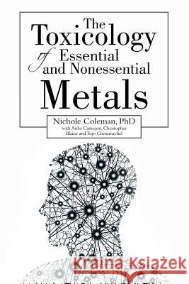 The Toxicology of Essential and Nonessential Metals Phd Nichole Coleman Aisha Castrejon Christopher Blaine 9781483469089 Lulu Publishing Services - książka