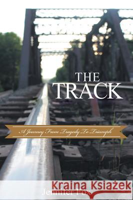 The Track: A Journey from Tragedy to Triumph Jennifer Fox 9781643001043 Covenant Books - książka