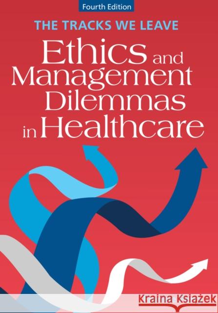 The Tracks We Leave: Ethics and Management Dilemmas in Healthcare, Fourth Edition Frankie Perry 9781640554511 Ache Management Series - książka