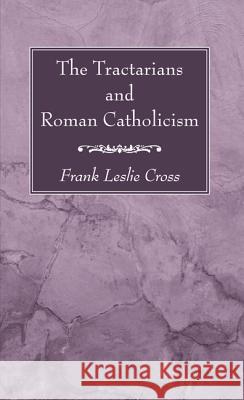 The Tractarians and Roman Catholicism Frank Leslie Cross 9781620323489 Wipf & Stock Publishers - książka