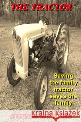 The Tractor: Saving the family tractor saves the family Wilkens, Steven a. 9781532716188 Createspace Independent Publishing Platform - książka