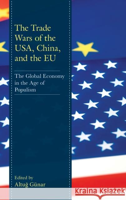 The Trade Wars of the USA, China, and the EU: The Global Economy in the Age of Populism Altuğ G?nar Omca Altin İlhan Aras 9781793631190 Lexington Books - książka