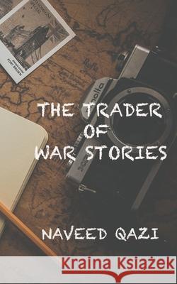 The Trader Of War Stories Qazi, Naveed 9781984210524 Createspace Independent Publishing Platform - książka