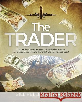 The Trader: The real life story of a colonial boy who became an international trader, arms merchant and intelligence agent Bill Pellew-Harvey 9781739928643 Malahide Press - książka