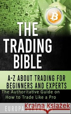 The Trading Bible: A-Z about Trading for Beginners and Experts: The Authoritative Guide on How to Trade Like a Pro Dynamics, Europa 9798521671625 Independently published - książka