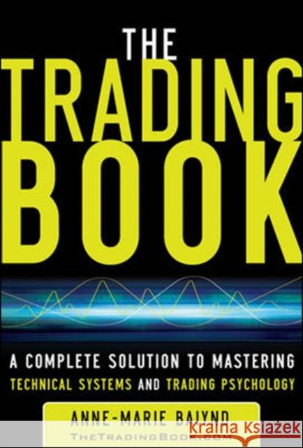 The Trading Book: A Complete Solution to Mastering Technical Systems and Trading Psychology Anne-Marie Baiynd 9780071766494 MCGRAW-HILL PROFESSIONAL - książka