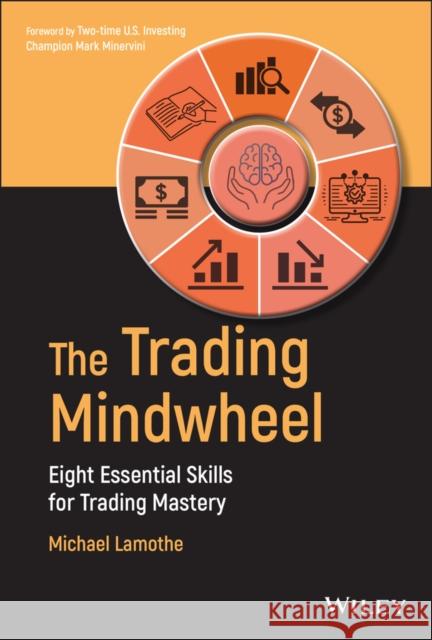 The Trading Mindwheel: Eight Essential Skills for Trading Mastery Lamothe 9781119868248 John Wiley & Sons Inc - książka