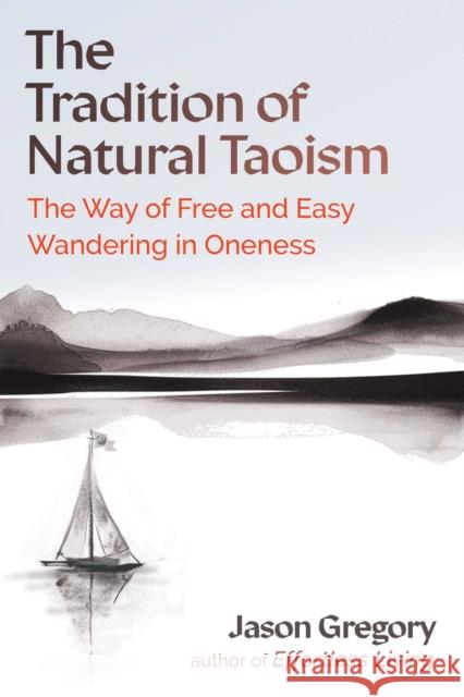The Tradition of Natural Taoism: The Way of Free and Easy Wandering in Oneness Jason Gregory 9798888502358 Inner Traditions Bear and Company - książka