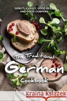 The Traditional German Cookbook: Gemutlichkeit, Good Beer, and Good Company Barbara Riddle 9781077887787 Independently Published - książka