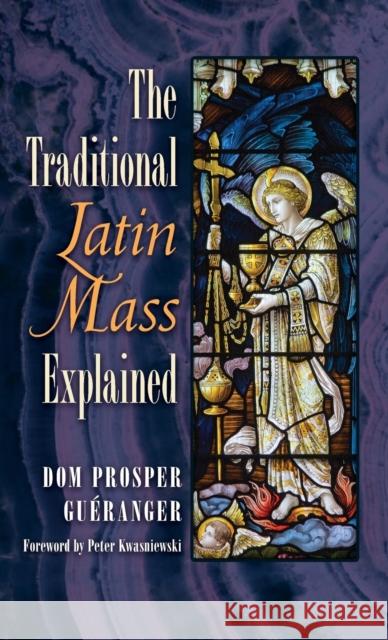 The Traditional Latin Mass Explained Dom Prosper Gueranger, Dr Peter Kwasniewski (University of Cambridge) 9781621383192 Angelico Press - książka