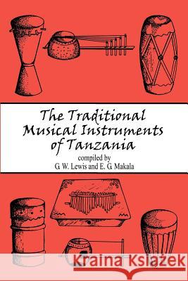 The Traditional Musical Instruments of Tanzania Gareth W. Lewis James C. Bangsund J. Masanja 9781532797569 Createspace Independent Publishing Platform - książka