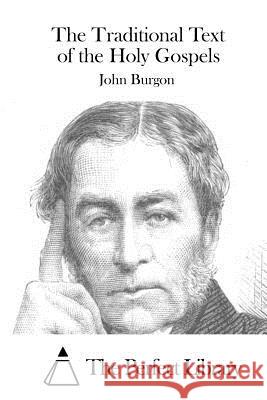 The Traditional Text of the Holy Gospels John Burgon The Perfect Library 9781519737267 Createspace Independent Publishing Platform - książka