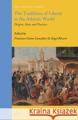 The Traditions of Liberty in the Atlantic World: Origins, Ideas and Practices Francisco Colom González, Angel Rivero 9789004299641 Brill - książka